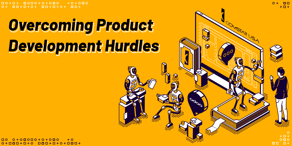 product development challenges overcome manufacturing challenges